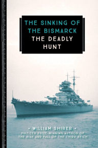 Title: The Sinking of the Bismarck: The Deadly Hunt, Author: William Shirer