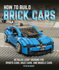 Title: How to Build Brick Cars: Detailed LEGO Designs for Sports Cars, Race Cars, and Muscle Cars, Author: Peter Blackert