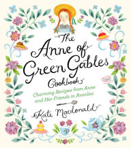 Title: The Anne of Green Gables Cookbook: Charming Recipes from Anne and Her Friends in Avonlea, Author: Kate Macdonald