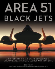 Title: Area 51 - Black Jets: A History of the Aircraft Developed at Groom Lake, America's Secret Aviation Base, Author: Bill Yenne