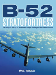 Title: B-52 Stratofortress: The Complete History of the World's Longest Serving and Best Known Bomber, Author: Bill Yenne