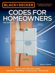 Title: Black & Decker Codes for Homeowners 4th Edition: Current with 2018-2021 Codes - Electrical . Plumbing . Construction . Mechanical, Author: Bruce A. Barker