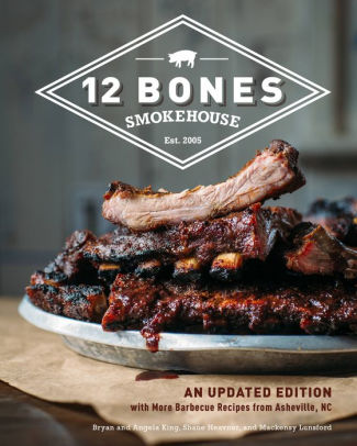 12 Bones Smokehouse An Updated Edition With More Barbecue Recipes
