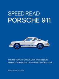 Title: Speed Read Porsche 911: The History, Technology and Design Behind Germany's Legendary Sports Car, Author: Wayne R. Dempsey