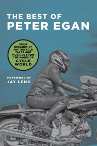 Title: The Best of Peter Egan: Four Decades of Motorcycle Tales and Musings from the Pages of Cycle World, Author: Peter Egan