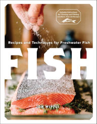 Title: Fish: Recipes and Techniques for Freshwater Fish, Author: Jon Wipfli