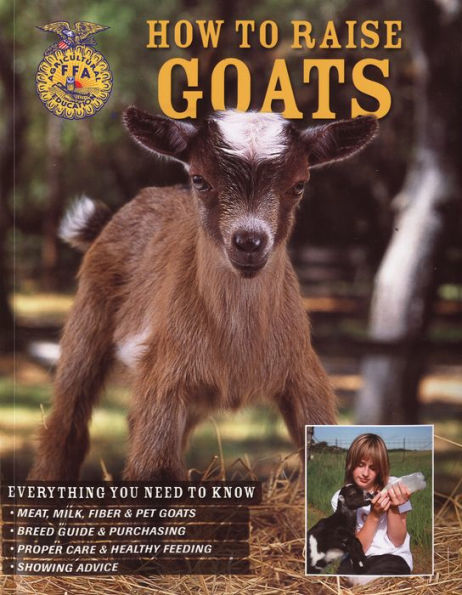 How to Raise Goats: Third Edition, Everything You Need to Know: Breeds, Housing, Health and Diet, Dairy and Meat, Kid Care