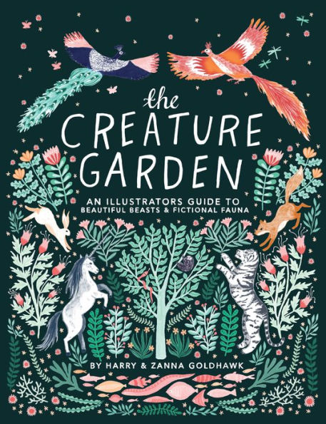 The Creature Garden: An Illustrator's Guide to Beautiful Beasts & Fictional Fauna