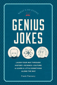 Title: Genius Jokes: Laugh Your Way Through History, Science, Culture & Learn a Little Something Along the Way, Author: Frank Flannery