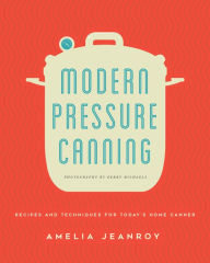 Title: Modern Pressure Canning: Recipes and Techniques for Today's Home Canner, Author: Amelia Jeanroy