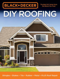 Title: Black & Decker DIY Roofing: Shingles . Shakes . Tile . Rubber . Metal . PLUS Roof Repair, Author: Cool Springs Press