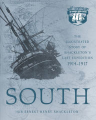 Title: South: The Illustrated Story of Shackleton's Last Expedition 1914-1917, Author: Ernest Henry Shackleton