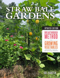 Title: Straw Bale Gardens Complete, Updated Edition: Breakthrough Method for Growing Vegetables Anywhere, Earlier and with No Weeding, Author: Joel Karsten