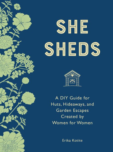 She Sheds (mini edition): A DIY Guide for Huts, Hideaways, and Garden Escapes Created by Women for Women