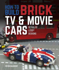 Title: How to Build Brick TV and Movie Cars: Detailed LEGO Designs, Author: Peter Blackert