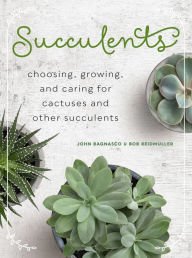 Title: Succulents: Choosing, Growing, and Caring for Cactuses and other Succulents, Author: John Bagnasco