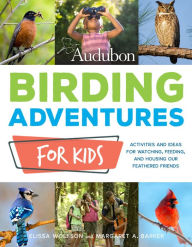 Title: Audubon Birding Adventures for Kids: Activities and Ideas for Watching, Feeding, and Housing Our Feathered Friends, Author: Elissa Ruth Wolfson