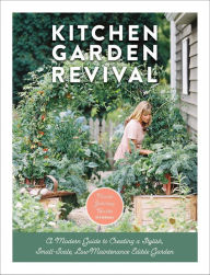 Kitchen Garden Revival: A modern guide to creating a stylish small-scale, low-maintenance edible garden