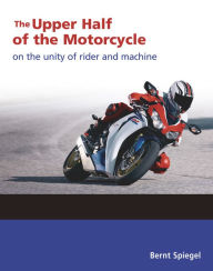 Download books in french for free The Upper Half of the Motorcycle: On the Unity of Rider and Machine