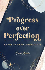 Free full ebooks pdf download Progress Over Perfection: A Guide to Mindful Productivity by Emma Norris 9780760367216