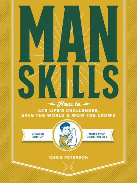 Manskills: How to Ace Life's Challenges, Save the World, and Wow Crowd - Updated Edition Man's Prep Guide for Life