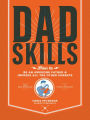 Dadskills: How to Be an Awesome Father and Impress All the Other Parents - From Baby Wrangling - To Taming Teenagers