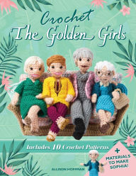 Free e textbook downloads Crochet The Golden Girls: Includes 10 Crochet Patterns and Materials to Make Sophia 9780760367827