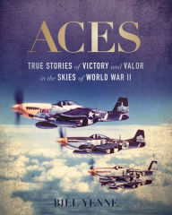 Title: Aces: True Stories of Victory and Valor in the Skies of World War II, Author: Bill Yenne