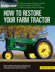 Title: How to Restore Your Farm Tractor: Choosing a tractor and setting up a workshop - Engine, transmission, and PTO rebuilds - Bodywork, painting, and decals and badging, Author: Tharran E Gaines