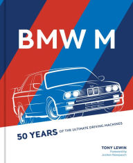 Title: BMW M: 50 Years of the Ultimate Driving Machines, Author: Tony Lewin