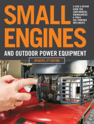 Free ebook downloads on google Small Engines and Outdoor Power Equipment, Updated 2nd Edition: A Care & Repair Guide for: Lawn Mowers, Snowblowers & Small Gas-Powered Imple 9780760368787