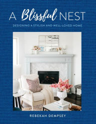 Title: A Blissful Nest: Designing a Stylish and Well-Loved Home, Author: Rebekah Dempsey