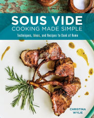 Title: Sous Vide Cooking Made Simple: Techniques, Ideas and Recipes to Cook at Home, Author: Christina Wylie