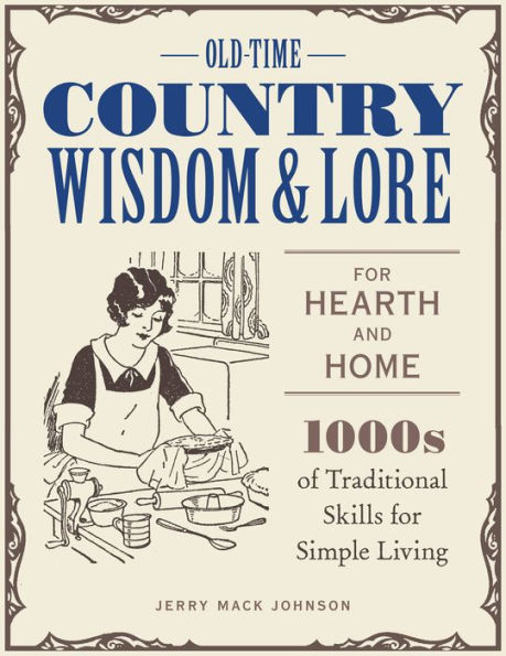Old-Time Country Wisdom and Lore for Hearth Home: 1,000s of Traditional Skills Simple Living