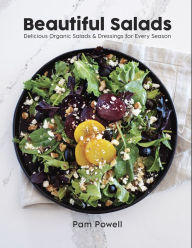 Title: Beautiful Salads: Delicious Organic Salads and Dressings for Every Season, Author: Pam Powell