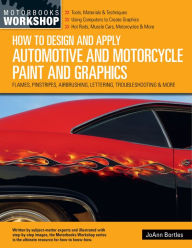 Title: How to Design and Apply Automotive and Motorcycle Paint and Graphics: Flames, Pinstripes, Airbrushing, Lettering, Troubleshooting & More, Author: JoAnn Bortles