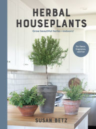 Title: Herbal Houseplants: Grow beautiful herbs - indoors! For flavor, fragrance, and fun, Author: Susan Betz