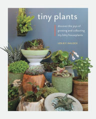 Online book download free pdf Tiny Plants: Discover the joys of growing and collecting itty-bitty houseplants (English literature) 9780760369579 by Leslie F. Halleck