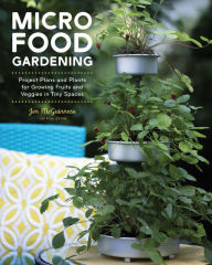 Epub free book downloads Micro Food Gardening: Project plans and plants for growing fruits and veggies in tiny spaces by Jennifer McGuinness