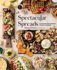 Title: Spectacular Spreads: 50 Amazing Food Spreads for Any Occasion, Author: Maegan Brown