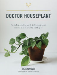 Title: Doctor Houseplant: An Indispensable Guide to Keeping Your Houseplants Happy and Healthy, Author: William Davidson