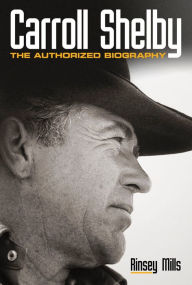 Title: Carroll Shelby: The Authorized Biography, Author: Rinsey Mills