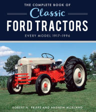Title: The Complete Book of Classic Ford Tractors: Every Model 1917-1996, Author: Robert N. Pripps