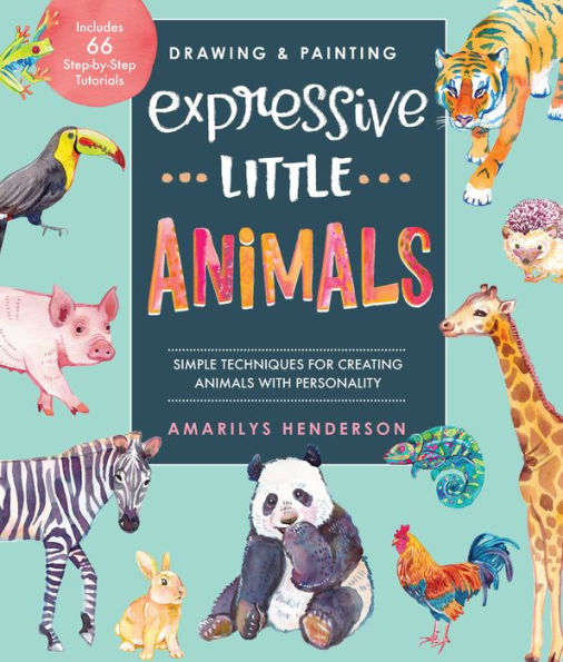 Drawing and Painting Expressive Little Animals: Simple Techniques for Creating Animals with Personality - Includes 66 Step-by-Step Tutorials