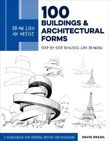 Draw Like an Artist: 100 Buildings and Architectural Forms: Step-by-Step Realistic Line Drawing - A Sourcebook for Aspiring Artists Designers