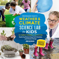 Title: Professor Figgy's Weather and Climate Science Lab for Kids: 52 Family-Friendly Activities Exploring Meteorology, Earth Systems, and Climate Change, Author: Jim Noonan