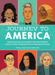 Title: Journey to America: Celebrating Inspiring Immigrants Who Became Brilliant Scientists, Game-Changing Activists & Amazing Entertainers, Author: Maliha Abidi