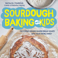 Title: Sourdough Baking with Kids: The Science Behind Baking Bread Loaves with Your Entire Family, Author: Natalya Syanova