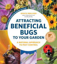 Title: Attracting Beneficial Bugs to Your Garden, Second Edition: A Natural Approach to Pest Control, Author: Jessica Walliser