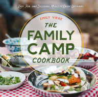 Title: The Family Camp Cookbook: Easy, Fun, and Delicious Meals to Enjoy Outdoors, Author: Emily Vikre